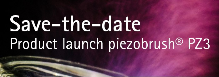 Save-the-date: Product launch piezobrush® PZ3 