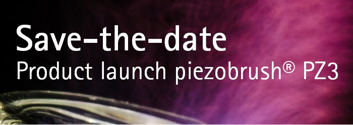 Save-the-date: Product launch piezobrush® PZ3